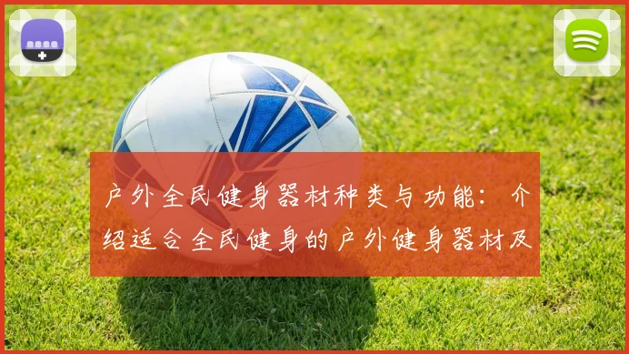 户外全民健身器材种类与功能：介绍适合全民健身的户外健身器材及功能