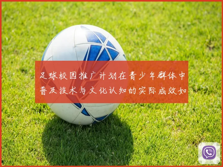 足球校园推广计划在青少年群体中普及技术与文化认知的实际成效如何